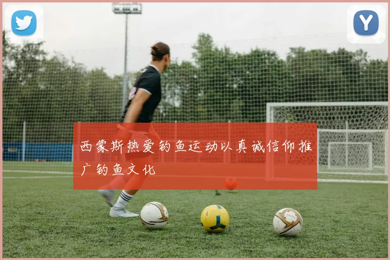 西蒙斯热爱钓鱼运动以真诚信仰推广钓鱼文化