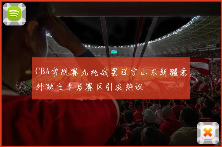 CBA常规赛九轮战罢辽宁山东新疆意外跌出季后赛区引发热议
