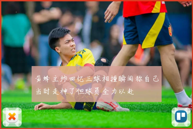 黄蜂主帅回忆三球相撞瞬间称自己当时走神了但球员全力以赴