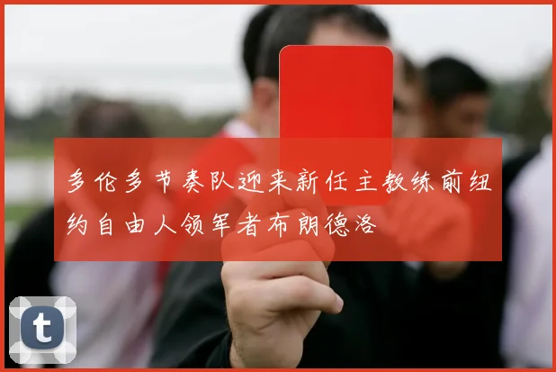 多伦多节奏队迎来新任主教练前纽约自由人领军者布朗德洛