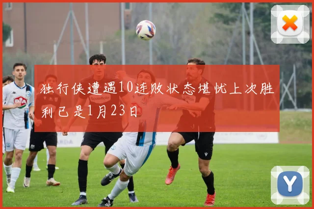 独行侠遭遇10连败状态堪忧上次胜利已是1月23日